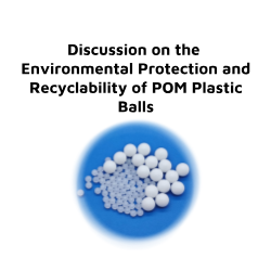 Discussion on the Environmental Protection and Recyclability of POM Plastic Balls (2).png