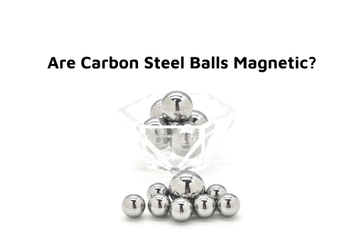 Are Carbon Steel Balls Magnetic?